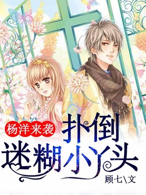 杨洋来袭：扑倒迷糊小丫头