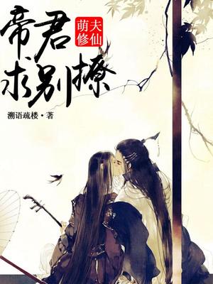 萌夫修仙：帝君，求别撩