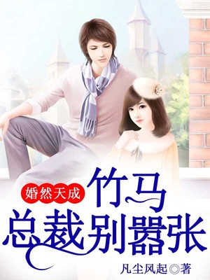 婚然天成，竹马总裁别嚣张