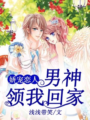 娇宠恋人，男神领我回家