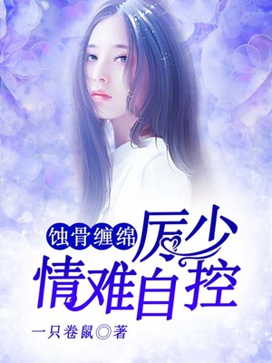 蚀骨缠绵，厉少情难自控