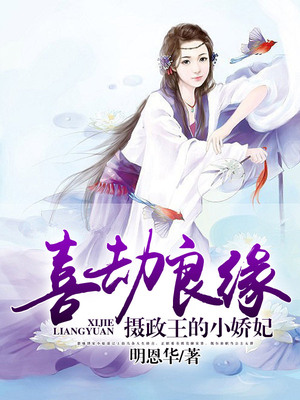 喜劫良缘，摄政王的小娇妃