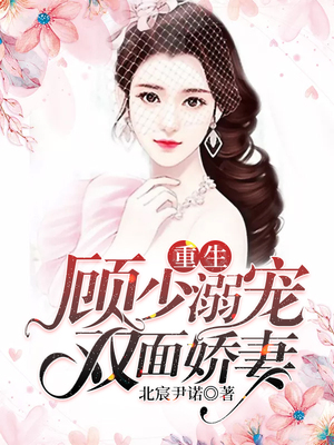 重生：顾少溺宠双面娇妻